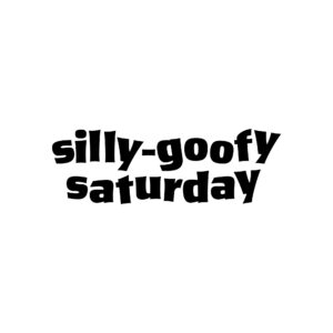 Silly-Goofy-Saturday